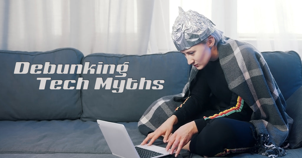 DEBUNKING COMMON TECH MYTHS PART ONE