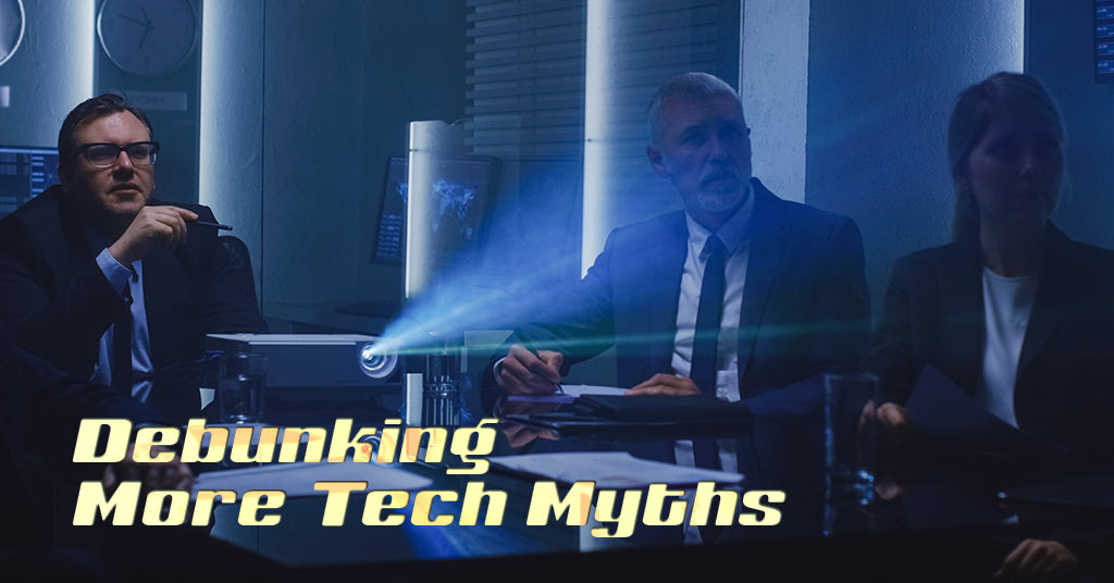 DEBUNKING COMMON TECH MYTHS PART TWO