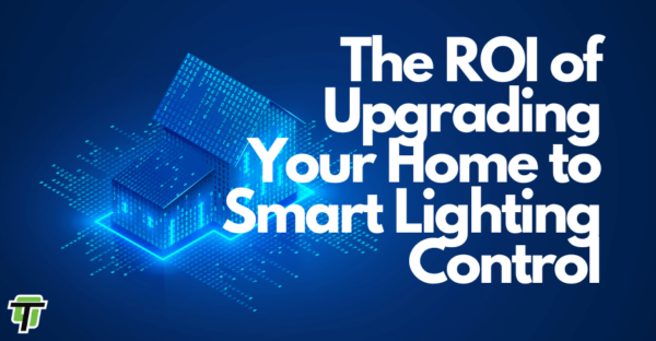 THE ROI OF UPGRADING YOUR HOME TO SMART LIGHTING CONTROL