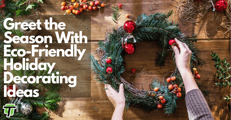 GREET THE SEASON WITH ECO-FRIENDLY HOLIDAY DECORATING IDEAS