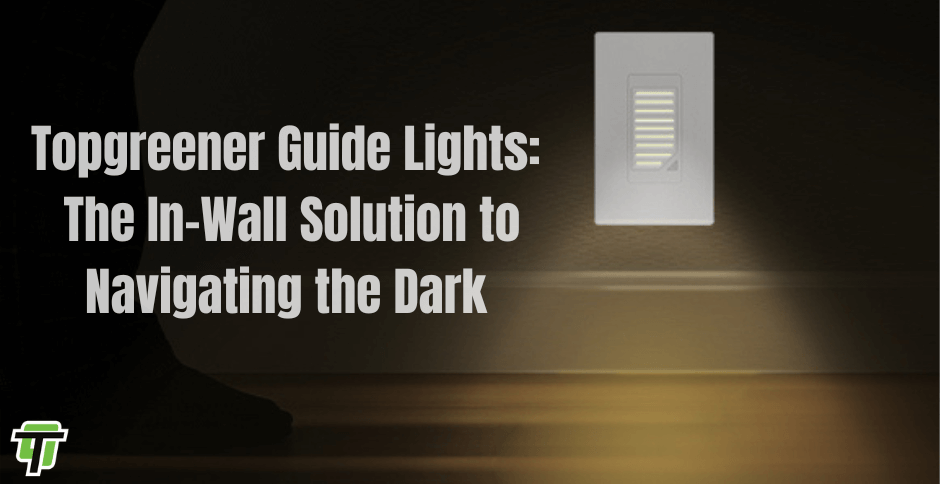 TOPGREENER GUIDE LIGHTS: THE IN-WALL SOLUTION TO NAVIGATING THE DARK